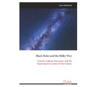 Black Holes and the Milky Way: Gravity, Galactic Structure, and the Supermassive Center of Our Galaxy