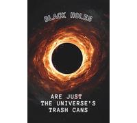 Black Holes Are Just The Universe’s Trash Cans: Lined Paper Journal 100 pages Space Universe Themed