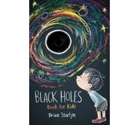 Black Holes Book for Kids: Exploring the Science, Myths, and Wonders of Space's Darkest Mysteries (Space Books for Curious Kids)