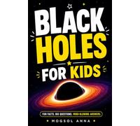 Black Holes for Kids: A Fun and Mind-Blowing Space Adventure About Gravity, Wormholes, Stars, Galaxies, and the Mysteries of the Universe (Cosmic Adventures for Kids)