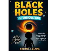 Black Holes for Kids: Discover the Science, Legends, and Secrets of Space's Darkest in a Fun and Easy Way - Just for Curious Kids!