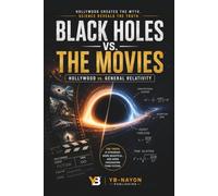 Black Holes vs. the Movies: The Real Physics Behind Interstellar, Event Horizon, Star Trek, and Hollywood's Most Famous Black Holes - What the Movies ... Than Any Script (Black holes for Adult)