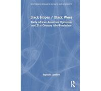 Black Hopes/Black Woes: Early African American Optimism and 21st Century Afro-Pessimism (Routledge Research in Race and Ethnicity)