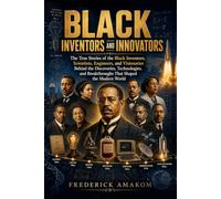 BLACK INVENTORS AND INNOVATORS: The True Stories of the Black Inventors, Scientists, Engineers, and Visionaries Behind the Discoveries, Technologies, ... the Modern World (AFRICAN DIASPORA SERIES)