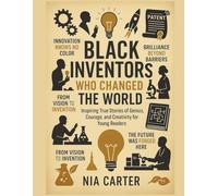 BLACK INVENTORS WHO CHANGED THE WORLD: Inspiring True Stories of Genius, Courage, and Creativity for Young Readers (The Unwritten Truth Series: Revealing the stories history tried to erase.)