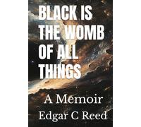 BLACK IS THE WOMB OF ALL THINGS: A Memoir