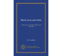 Black ivory and white: or the story of el Zubeir Pasha, slaver and sultan