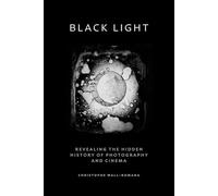 Black Light: Revealing the Hidden History of Photography and Cinema