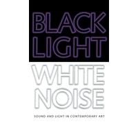 Black Light/White Noise: Light and Sound in Contemporary Art [Alemania]