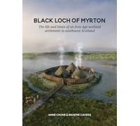 Black Loch of Myrton: The life and times of an Iron Age wetland settlement in southwest Scotland