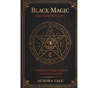 Black Magic for New Witches: Forbidden Knowledge and Spells of the Left-Hand Path (The Black Magic Series)