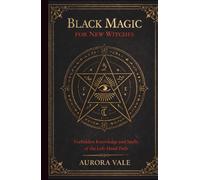 Black Magic for New Witches: Forbidden Knowledge and Spells of the Left-Hand Path (The Black Magic Series)