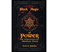 Black Magic of Power: The Temptation of Absolute Force (Black Magic: The Art of Absolute Power)