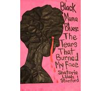 BLACK MAMA BLUES: THE TEARS THAT BURNED MY FACE