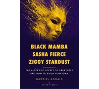 Black Mamba, Sasha Fierce, Ziggy Stardust: The Alter Ego Secret of Greatness - and How to Build Your Own