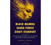Black Mamba, Sasha Fierce, Ziggy Stardust: The Alter Ego Secret of Greatness - and How to Build Your Own