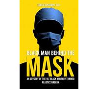 Black Man Behind The Mask: An Odyssey of the first Black Military trained Plastic Surgeon