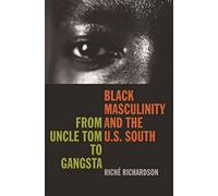 Black Masculinity and the U.S. South: From Uncle Tom to Gangsta (The New Southern Studies)