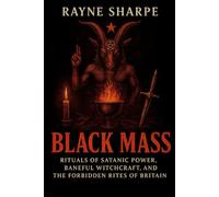 BLACK MASS: Rituals of Satanic Power, Baneful Witchcraft, and the Forbidden Rites of Britain