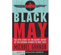 Black May: The Epic Story of the Allies' Defeat of the German U-Boats in May 1943