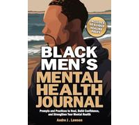 Black Men’s Mental Health Journal: Prompts and Practices to Heal, Build Confidence, and Strengthen Your Mental Health with Affirmations and Self-Care