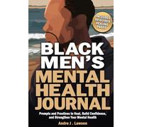 Black Men’s Mental Health Journal: Prompts and Practices to Heal, Build Confidence, and Strengthen Your Mental Health with Affirmations and Self-Care