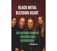 BLACK METAL'S BLEEDING HEART: THE MAYHEM STORY OF CREATION AND DESTRUCTION