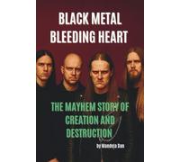 BLACK METAL'S BLEEDING HEART: THE MAYHEM STORY OF CREATION AND DESTRUCTION
