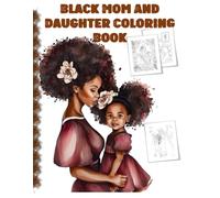 Black Mom and Daughter Coloring Book: Beautiful African American Mothers and Daughters to Color | Celebrating Love, Joy, and Natural Beauty: A ... African American Mothers and Daughters