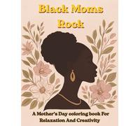 Black Moms Rock: A Mother’s Day Coloring Book with Beautiful Floral Designs and Inspirational Pages for Black Women