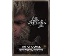Black Myth: Wukong Official Guide: Complete Walkthrough, Expert Strategies, Character Builds, and Secrets Uncovered