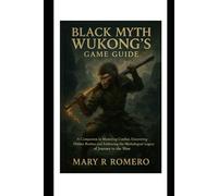 Black Myth Wukong’s Game Guide: A Companion to Mastering Combat, Uncovering Hidden Realms, and Embracing the Mythological Legacy of Journey to the West