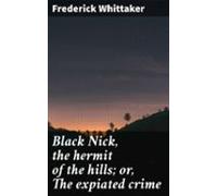 Black Nick The Hermit Of The Hills; Or The Expiated Crime (ebook)