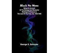 Black No More; Being An Account Of The Strange And Wonderful Workings Of Science In The Land Of The Free, A.D. 1933-1940