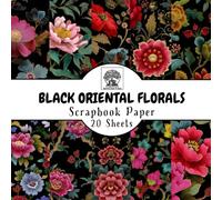Black Oriental Floral Scrapbook Paper: 20 Double-Sided Sheets for Scrapbooking, Junk Journals, Card Making, Decoupage, Origami, Paper Crafts, DIY Projects and Mixed Media