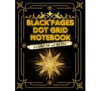 Black Pages Dot Grid Notebook for White Ink and Gel Pens: Black Dotted Paper Journal for Work and School to Note Taking and Writing with Pastel, Metallic, Fluorescent or Glitter Markers