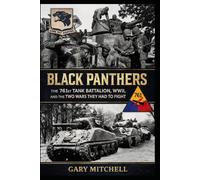 Black Panthers: The 761st Tank Battalion, WWII, and the Two Wars They Had to Fight (THE WAR THEY HAD TO WIN TWICE Black Heroes of World War II Who Fought the Enemy Abroad and Prejudice at Home)