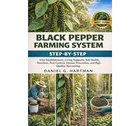 Black Pepper Farming System: Step-by-Step Vine Establishment, Living Supports, Soil Health, Nutrition, Pest Control, Disease Prevention, and High-Quality Harvesting