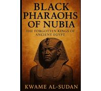 Black Pharaohs: The Untold Story of Egypt’s 25th Dynasty and the African Kings Who Reclaimed the Two Lands