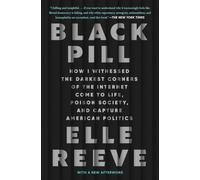 Black Pill: How I Witnessed the Darkest Corners of the Internet Come to Life, Poison Society, and Capture American Politics