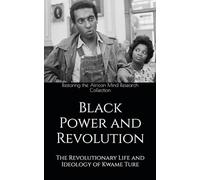 Black Power and Revolution: The Revolutionary Life and Ideology of Kwame Ture (Black Resistance and Revolution Collection)