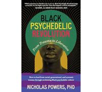 Black Psychedelic Revolution: From Trauma to Liberation--How to heal racial, generational, and systemic trauma through reclaiming Black psychedelic culture