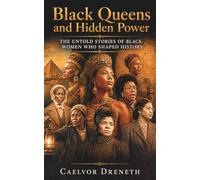 Black Queens and Hidden Power: The Untold Stories of Black Women Who Shaped History