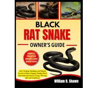 BLACK RAT SNAKE OWNER’S GUIDE: Care, Feeding, Handling, and Habitat Secrets to Raise a Happy, Healthy Black Rat Snake and Ensure a Long, Thriving Life with Confidence
