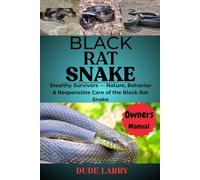 BLACK RAT SNAKE: Stealthy Survivors - Nature, Behavior & Responsible Care of the Black Rat Snake