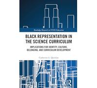 Black Representation in the Science Curriculum: Implications for Identity, Culture, Belonging, and Curriculum Development (Routledge Research in STEM Education)