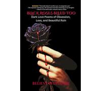 BLACK ROSES BLEED TOO: Dark Love Poems of Obsession, Loss, and Beautiful Ruin