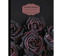 Black Roses Composition Notebook, College Rulled, 7.5 x 9.25, 110 pages: Dark Rose Journal, Ghotic Notebook, Diary, Log Book, Creative Writing, Flowers, for College, School, Office & Work