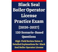 Black Seal Boiler Operator License Practice Exam: 120 Questions & Answers: Boost confidence using scenario-based questions, high-yield review notes, & ... for Black Seal Boiler Operator exam prep