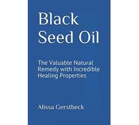 Black Seed Oil: The Valuable Natural Remedy with Incredible Healing Properties